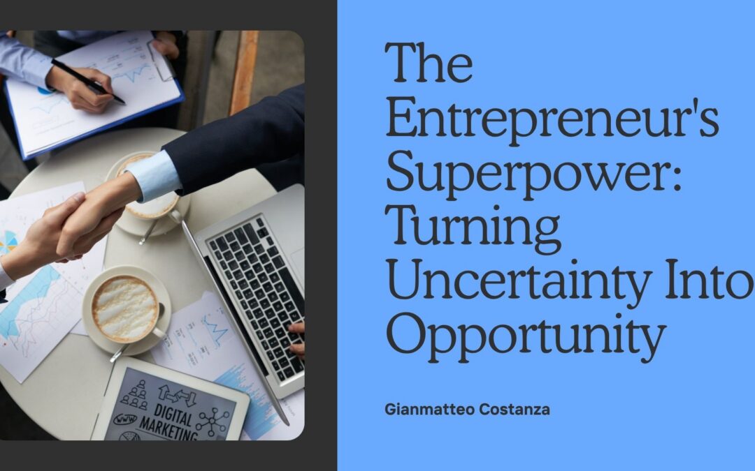 The Entrepreneur’s Superpower: Turning Uncertainty Into Opportunity